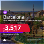 Passagens para <strong>BARCELONA</strong>! Datas para viajar até Setembro/25! A partir de R$ 3.517, ida e volta, c/ taxas! Em até 6x SEM JUROS!