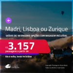 Passagens para <strong>LISBOA, MADRI ou ZURIQUE</strong>! A partir de R$ 3.157, ida e volta, c/ taxas! Opções com BAGAGEM INCLUÍDA!