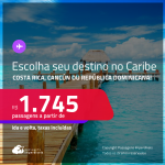 Escolha o seu destino no <strong>CARIBE</strong>! Passagens para <strong>COSTA RICA, CANCÚN ou REPÚBLICA DOMINICANA</strong>! A partir de R$ 1.745, ida e volta, c/ taxas! Datas até Agosto/25!