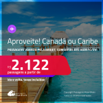 Aproveite! Passagens voando pela <strong>ARAJET </strong>para o <strong>CANADÁ ou CARIBE</strong>! Datas para viajar até Agosto/25! A partir de R$ 2.122, ida e volta, c/ taxas!