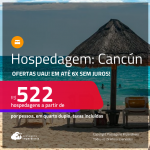 Ofertas UAU! Hospedagem em <strong>CANCÚN</strong>! A partir de R$ 522, por pessoa, em quarto duplo! Em até 6x SEM JUROS!