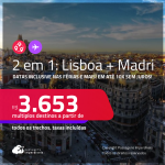 Passagens 2 em 1 – <strong>LISBOA + MADRI! </strong>A partir de R$ 3.653, todos os trechos, c/ taxas! Em até 10x SEM JUROS! Datas inclusive nas Férias, Verão Europeu e mais!