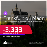 Passagens para <strong>FRANKFURT ou MADRI</strong>! A partir de R$ 3.333, ida e volta, c/ taxas! Em até 6x SEM JUROS! Datas até Setembro/25, datas inclusive nas Férias, Verão e mais!