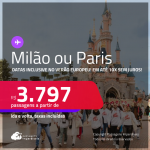 Passagens para <strong>MILÃO ou PARIS</strong>! Datas para viajar inclusive no Verão Europeu! A partir de R$ 3.797, ida e volta, c/ taxas! Em até 10x SEM JUROS!