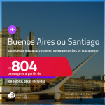 Passagens para <strong>BUENOS AIRES ou SANTIAGO</strong>! A partir de R$ 804, ida e volta, c/ taxas! Opções de VOO DIRETO!