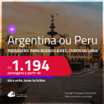 Passagens para a <strong>ARGENTINA: Buenos Aires ou PERU: Lima ou Cusco</strong>! A partir de R$ 1.194, ida e volta, c/ taxas!