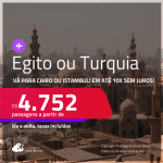 Passagens para a <strong>TURQUIA: Istambul ou EGITO: Cairo</strong>! A partir de R$ 4.752, ida e volta, c/ taxas! Em até 10x SEM JUROS!