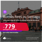 Passagens para a <strong>ARGENTINA: Buenos Aires ou CHILE: Santiago</strong>! A partir de R$ 779, ida e volta, c/ taxas! Opções de VOO DIRETO!