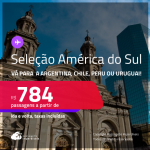 Seleção América do Sul! Passagens para a <strong>ARGENTINA, CHILE, PERU ou URUGUAI</strong>! A partir de R$ 784, ida e volta, c/ taxas! Opções de VOO DIRETO! Datas até Setembro/25!