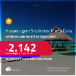 Ofertas UAU! Hospedagem 5 ESTRELAS em <strong>PUNTA CANA</strong>! A partir de R$ 2.142, por pessoa, em quarto duplo! Em até 6x SEM JUROS!