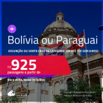 Passagens para a <strong>BOLÍVIA: Santa Cruz de la Sierra ou PARAGUAI: Assunção</strong>! A partir de R$ 925, ida e volta, c/ taxas! Em até 10x SEM JUROS!