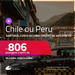 Passagens para o <strong>CHILE: Santiago ou PERU: Cusco ou Lima</strong>! A partir de R$ 806, ida e volta, c/ taxas! Opções de VOO DIRETO!