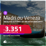 Passagens para <strong>MADRI ou VENEZA</strong>! A partir de R$ 3.351, ida e volta, c/ taxas! Em até 6x SEM JUROS! Datas até Outubro/25, inclusive nas Férias e mais!