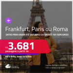 Passagens para <strong>FRANKFURT, PARIS ou ROMA</strong>! A partir de R$ 3.681, ida e volta, c/ taxas! Em até 10x SEM JUROS!