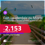 Passagens para <strong>FORT LAUDERDALE ou MIAMI</strong>! A partir de R$ 2.153, ida e volta, c/ taxas! Em até 6x SEM JUROS! Datas até Outubro/25, inclusive nas Férias e mais!