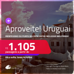 Aproveite! Passagens para o <strong>URUGUAI: Montevideo ou Punta del Este</strong>! A partir de R$ 1.105, ida e volta, c/ taxas!