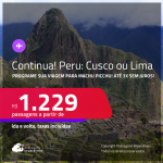 Continua muito bom! Programe sua viagem para MACHU PICCHU! Passagens para o <strong>PERU: Cusco ou Lima</strong>! A partir de R$ 1.229, ida e volta, c/ taxas! Em até 3x SEM JUROS!