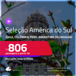 Seleção América do Sul! Passagens para o <strong>CHILE, COLÔMBIA, PERU, ARGENTINA ou URUGUAI</strong>! A partir de R$ 806, ida e volta, c/ taxas! Datas até Setembro/25, inclusive nas Férias!