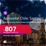 Aproveite! Passagens para o <strong>CHILE: Santiago</strong>! A partir de R$ 807, ida e volta, c/ taxas! Opções de VOO DIRETO! Datas inclusive nas Férias, Inverno e mais!