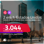 Passagens 2 em 1 para os <strong>ESTADOS UNIDOS</strong> – Escolha 2 entre: <strong>Boston, Chicago, Fort Lauderdale, Los Angeles, Miami, Nova York ou Orlando</strong>! A partir de R$ 3.044, todos os trechos, c/ taxas!