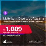 MUITO BOM!!! <strong>DESERTO DO ATACAMA, no Chile</strong>! Passagens para <strong>CALAMA ou COPIAPO</strong>! A partir de R$ 1.089, ida e volta, c/ taxas! Em até 3x SEM JUROS! Datas até Agosto/25!