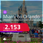 Programe sua viagem para a Disney! Passagens para <strong>MIAMI ou ORLANDO</strong>! A partir de R$ 2.153, ida e volta, c/ taxas! Em até 6x SEM JUROS! Datas até Agosto/25!