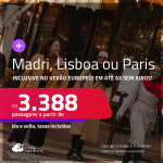 Passagens para <strong>LISBOA, MADRI ou PARIS</strong>! A partir de R$ 3.388, ida e volta, c/ taxas! Em até 6x SEM JUROS! Datas inclusive no Verão Europeu!