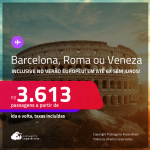 Passagens para <strong>BARCELONA, ROMA ou VENEZA</strong>! A partir de R$ 3.613, ida e volta, c/ taxas! Em até 6x SEM JUROS! Datas inclusive no Verão Europeu!