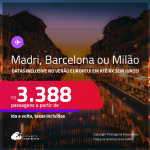 Passagens para <strong>BARCELONA, MADRI ou MILÃO</strong>! Datas inclusive no VERÃO EUROPEU! A partir de R$ 3.388, ida e volta, c/ taxas! Em até 6x SEM JUROS!