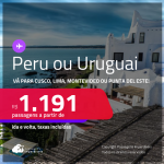 Passagens para o <strong>PERU: Cusco ou Lima ou URUGUAI: Montevideo ou Punta del Este</strong>! A partir de R$ 1.191, ida e volta, c/ taxas!