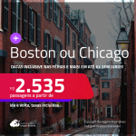 Passagens para <strong>BOSTON ou CHICAGO</strong>! A partir de R$ 2.535, ida e volta, c/ taxas! Em até 6x SEM JUROS! Datas até Setembro/25, inclusive nas Férias e mais!