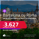 Passagens para <strong>BARCELONA ou ROMA</strong>! A partir de R$ 3.627, ida e volta, c/ taxas! Em até 6x SEM JUROS! Datas até Outubro/25, inclusive no Verão Europeu!