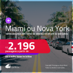 Passagens para <strong>MIAMI ou NOVA YORK</strong>! A partir de R$ 2.196, ida e volta, c/ taxas! Em até 6x SEM JUROS! Datas para viajar inclusive nas Férias de Janeiro/25!