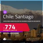 Passagens para o <strong>CHILE: Santiago</strong>! Datas para viajar inclusive no Inverno! A partir de R$ 774, ida e volta, c/ taxas! Opções de VOO DIRETO!