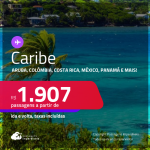 Seleção de Passagens para <strong>o CARIBE:</strong> <strong>Aruba, Colômbia, Costa Rica, México, Panamá ou República Dominicana</strong>! A partir de R$ 1.907, ida e volta, c/ taxas!