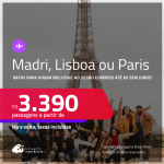 Passagens para <strong>LISBOA, MADRI ou PARIS</strong>! Datas para viajar inclusive no Verão Europeu! A partir de R$ 3.390, ida e volta, c/ taxas! Em até 6x SEM JUROS!