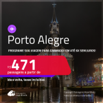 Programe sua viagem para Gramado! Passagens para <strong>PORTO ALEGRE</strong>! A partir de R$ 471, ida e volta, c/ taxas! Em até 6x SEM JUROS! Datas inclusive no Natal Luz!