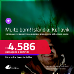 MUITO BOM!!! Programe-se para ver as Auroras Boreais! Passagens para a <strong>ISLÂNDIA: Keflavik</strong>! A partir de R$ 4.586, ida e volta, c/ taxas! Em até 6x SEM JUROS!