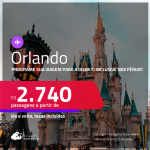 Programe sua viagem para a Disney! Passagens para <strong>ORLANDO</strong>! A partir de R$ 2.740, ida e volta, c/ taxas! Em até 6x SEM JUROS! Datas inclusive nas Férias!