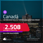 Passagens para o <strong>CANADÁ: Montreal ou Toronto</strong>! Datas até Setembro/25, inclusive nas férias e mais! A partir de R$ 2.508, ida e volta, c/ taxas!