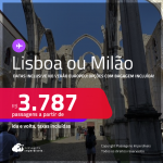 Passagens para <strong>LISBOA ou MILÃO</strong>! A partir de R$ 3.787, ida e volta, c/ taxas! Opções com BAGAGEM INCLUÍDA!