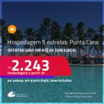 Ofertas UAU! Hospedagem <strong>5 ESTRELAS</strong> em <strong>PUNTA CANA!</strong> A partir de R$ 2.243, por pessoa, em quarto duplo! Em até 6x SEM JUROS!