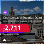 Oportunidade! Passagens para o <strong>EQUADOR: Quito</strong>! Datas para viajar até Setembro/25! A partir de R$ 2.711, ida e volta, c/ taxas! Em até 6x SEM JUROS!