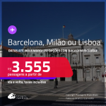 Passagens para <strong>BARCELONA, LISBOA ou MILÃO</strong>! A partir de R$ 3.555, ida e volta, c/ taxas! Opções com BAGAGEM INCLUÍDA! Datas até Novembro/25!