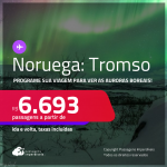 Programe sua viagem para ver as Auroras Boreais! Passagens para a <strong>NORUEGA: Tromso</strong>! A partir de R$ 6.693, ida e volta, c/ taxas! Em até 10x SEM JUROS!