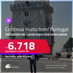 Continua muito bom! Passagens em <strong>CLASSE EXECUTIVA</strong> para <strong>PORTUGAL: Lisboa</strong>! A partir de R$ 6.718, ida e volta, c/ taxas! Inclusive nas Férias de Janeiro/25!