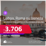 Passagens para <strong>LISBOA, ROMA ou VENEZA</strong>! A partir de R$ 3.706, ida e volta, c/ taxas! Opções com BAGAGEM INCLUÍDA! Datas até Novembro/25, inclusive no Verão Europeu!