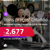 Bons preços! Programe sua viagem para a Disney! Passagens para <strong>ORLANDO</strong>! A partir de R$ 2.677, ida e volta, c/ taxas! Em até 6x SEM JUROS! Datas inclusive nas Férias de Julho/25!