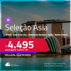 Seleção de Passagens para a <strong>ÁSIA:</strong> <strong>China, Coreia do Sul, Emirados Árabes, Japão, Qatar, Singapura, Tailândia, Vietnã ou Índia</strong>! A partir de R$ 4.495, ida e volta, c/ taxas! Em até 6x SEM JUROS! Opções com BAGAGEM INCLUÍDA!