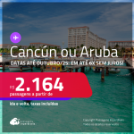 Passagens para <strong>CANCÚN ou ARUBA</strong>! A partir de R$ 2.164, ida e volta, c/ taxas! Em até 6x SEM JUROS! Datas até Outubro/25, inclusive nas Férias!